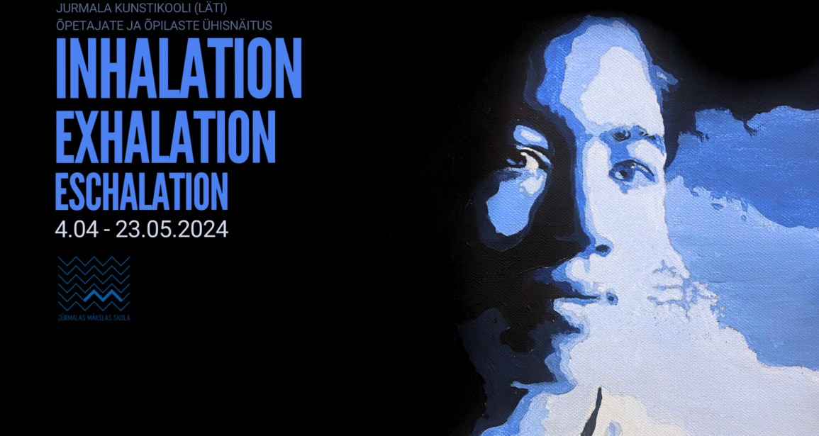 “INHALATION. EXHALATION. ESCALATION” | Jurmala Kunstikooli õpetajate ja õpilaste ühisnäitus
